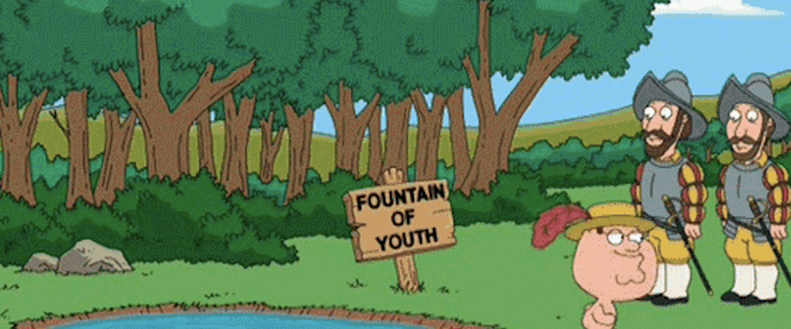We’ve Discovered the Fountain of Youth…..Kinda