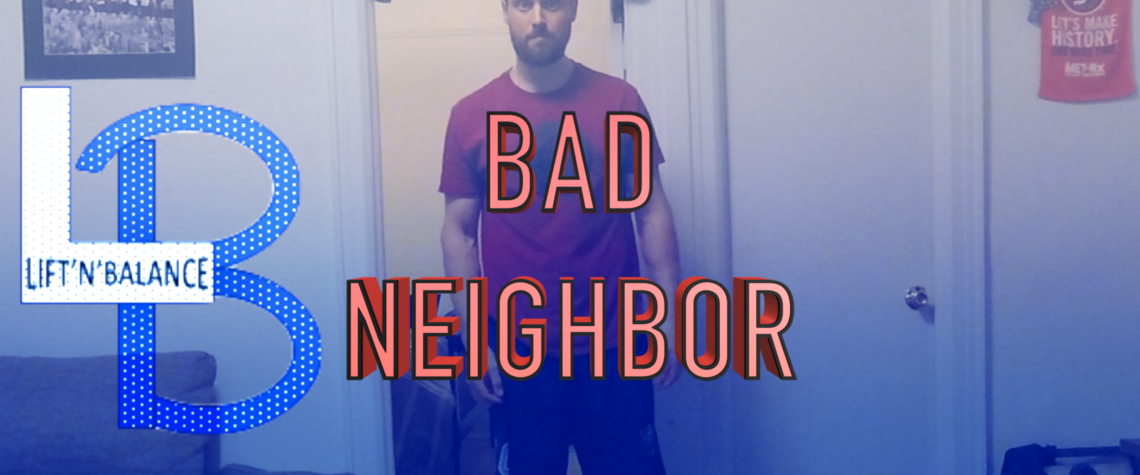 Bad Neighbor – Gym Closed? – Try This